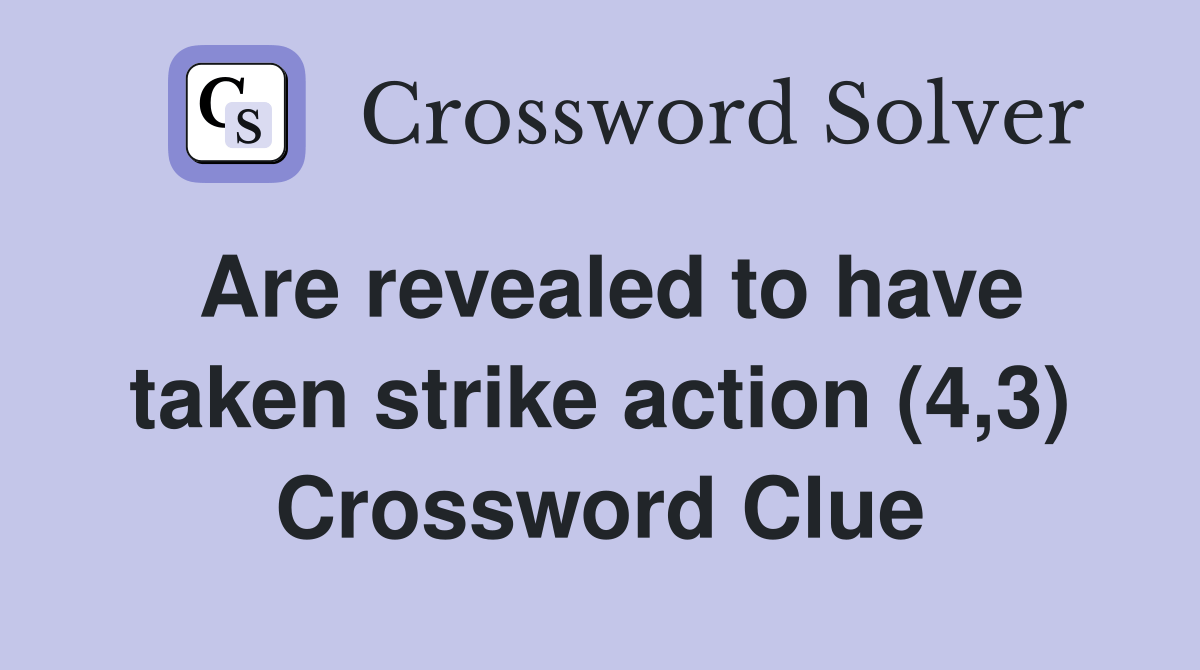 Are revealed to have taken strike action (4,3) Crossword Clue Answers